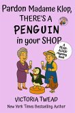 Pardon Madame Klop, There's a PENGUIN in Your Shop