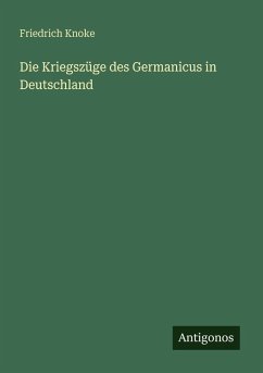 Die Kriegszüge des Germanicus in Deutschland - Knoke, Friedrich Die Kriegszüge des Germanicus in Deutschland - Knoke, Friedrich