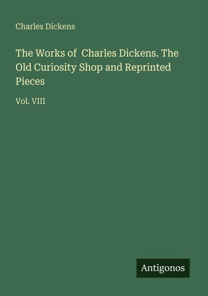 The Works of Charles Dickens. The Old Curiosity Shop and Reprinted Pieces