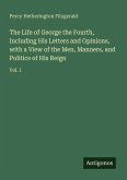 The Life of George the Fourth, Including His Letters and Opinions, with a View of the Men, Manners, and Politics of His Reign