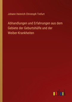 Cover Abhandlungen und Erfahrungen aus dem Gebiete der Geburtshülfe und der Weiber-Krankheiten