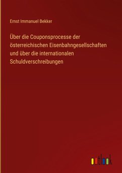 Cover Über die Couponsprocesse der österreichischen Eisenbahngesellschaften und über die internationalen Schuldverschreibungen