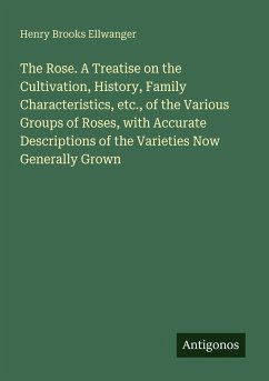 Cover The Rose. A Treatise on the Cultivation, History, Family Characteristics, etc., of the Various Groups of Roses, with Accurate Descriptions of the Varieties Now Generally Grown