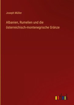 Albanien, Rumelien und die österreichisch-montenegrische Gränze