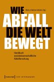 Wie Abfall die Welt bewegt - Handbuch sozialwissenschaftliche Abfallforschung (eBook, PDF)