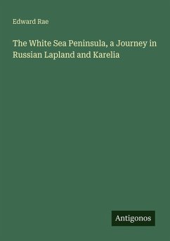 The White Sea Peninsula, a Journey in Russian Lapland and Karelia - Rae, Edward