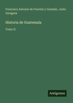 Historia de Guatemala - Fuentes y Guzmán, Francisco Antonio de; Zaragoza, Justo