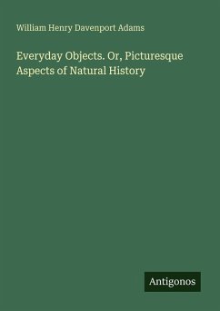 Everyday Objects. Or, Picturesque Aspects of Natural History - Adams, William Henry Davenport