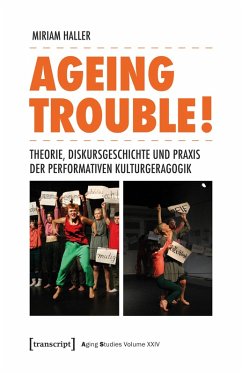 Ageing Trouble! - Theorie, Diskursgeschichte und Praxis der Performativen Kulturgeragogik (eBook, PDF) - Haller, Miriam