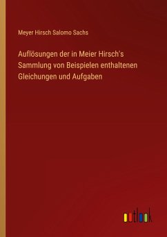 Cover Auflösungen der in Meier Hirsch's Sammlung von Beispielen enthaltenen Gleichungen und Aufgaben