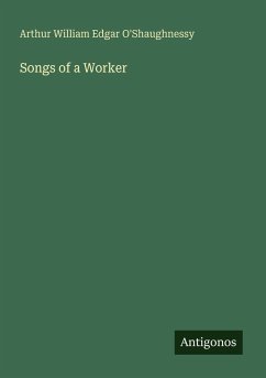 Songs of a Worker - O'Shaughnessy, Arthur William Edgar