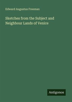 Sketches from the Subject and Neighbour Lands of Venice - Freeman, Edward Augustus