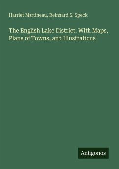 The English Lake District. With Maps, Plans of Towns, and Illustrations - Martineau, Harriet; Speck, Reinhard S.