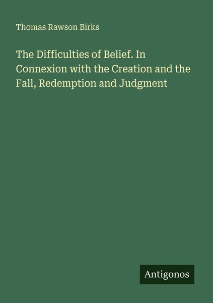 The Difficulties of Belief. In Connexion with the Creation and the Fall, Redemption and Judgment The Difficulties of Belief. In Connexion with the Creation and the Fall, Redemption and Judgment