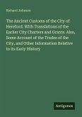 The Ancient Customs of the City of Hereford. With Translations of the Earlier City Charters and Grants. Also, Some Account of the Trades of the City, and Other Information Relative to its Early History