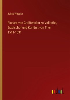 Cover Richard von Greiffenclau zu Vollraths, Erzbischof und Kurfürst von Trier 1511-1531