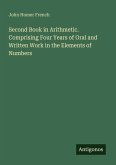 Second Book in Arithmetic. Comprising Four Years of Oral and Written Work in the Elements of Numbers Second Book in Arithmetic. Comprising Four Years of Oral and Written Work in the Elements of Numbers
