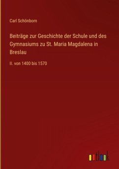 Beiträge zur Geschichte der Schule und des Gymnasiums zu St. Maria Magdalena in Breslau - Schönborn, Carl