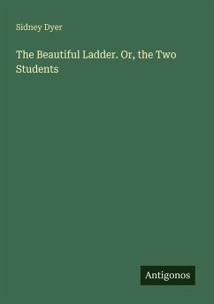 The Beautiful Ladder. Or, the Two Students - Dyer, Sidney