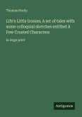 Life's Little Ironies; A set of tales with some colloquial sketches entitled A Few Crusted Characters