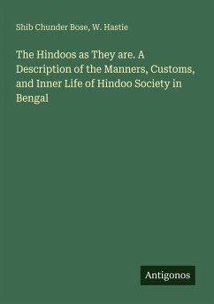 The Hindoos as They are. A Description of the Manners, Customs, and Inner Life of Hindoo Society in Bengal - Bose, Shib Chunder; Hastie, W.