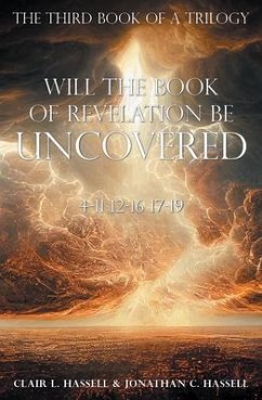 Will the Book of Revelation Be Uncovered (eBook, ePUB) - Hassell, Clair L. Hassell & Jonathan C. Will the Book of Revelation Be Uncovered (eBook, ePUB) - Hassell, Clair L. Hassell & Jonathan C.