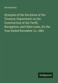 Synopsis of the Decisions of the Treasury Department on the Construction of the Tariff, Navigation, and Other Laws, for the Year Ended December 31, 1881