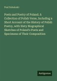 Poets and Poetry of Poland. A Collection of Polish Verse, Including a Short Account of the History of Polish Poetry, with Sixty Biographical Sketches of Poland's Poets and Specimens of Their Composition