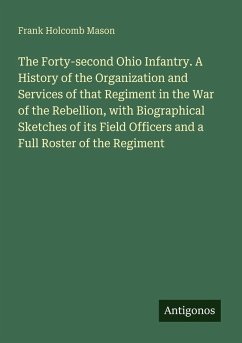 Cover The Forty-second Ohio Infantry. A History of the Organization and Services of that Regiment in the War of the Rebellion, with Biographical Sketches of its Field Officers and a Full Roster of the Regiment