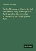 The Beef Bonanza, or, How to Get Rich on the Plains. Being a Description of Cattle-growing, Sheep-farming, Horse-raising, and Dairying in the West