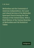 Methodism and the Centennial of American Independence, the Loyal and Liberal Services of the Methodist Episcopal Church During the First Century of the United States. With a Brief History of the Various Branches of Methodism and Full Statistical Tables