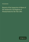 Reports of the Inspectors of Mines of the Anthracite Coal Regions of Pennsylvania for the Year 1881