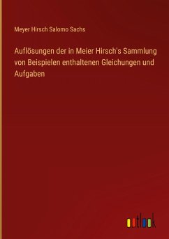 Cover Auflösungen der in Meier Hirsch's Sammlung von Beispielen enthaltenen Gleichungen und Aufgaben