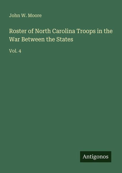 Roster of North Carolina Troops in the War Between the States Roster of North Carolina Troops in the War Between the States