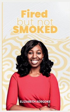 FIRED BUT NOT SMOKED - Adegoke, Elizabeth FIRED BUT NOT SMOKED - Adegoke, Elizabeth