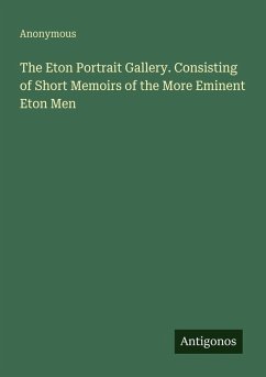 The Eton Portrait Gallery. Consisting of Short Memoirs of the More Eminent Eton Men - Anonymous