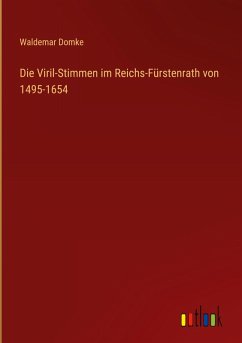 Die Viril-Stimmen im Reichs-Fürstenrath von 1495-1654 - Domke, Waldemar