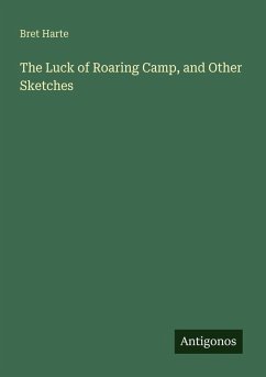 The Luck of Roaring Camp, and Other Sketches - Harte, Bret