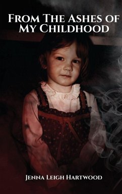 From the Ashes of My Childhood - Reckoning with the Past, Reclaiming My Future - Leigh Hartwood, Jenna