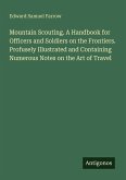 Mountain Scouting. A Handbook for Officers and Soldiers on the Frontiers. Profusely Illustrated and Containing Numerous Notes on the Art of Travel