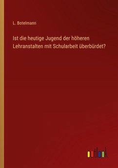 Cover Ist die heutige Jugend der höheren Lehranstalten mit Schularbeit überbürdet?