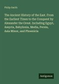 The Ancient History of the East. From the Earliest Times to the Conquest by Alexander the Great. Including Egypt, Assyria, Babylonia, Media, Persia, Asia Minor, and Phoenicia