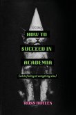 How to Succeed in Academia (While Failing at Everything Else) How to Succeed in Academia (While Failing at Everything Else)