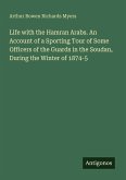 Life with the Hamran Arabs. An Account of a Sporting Tour of Some Officers of the Guards in the Soudan, During the Winter of 1874-5