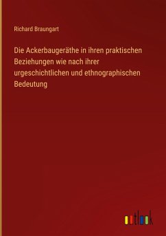 Die Ackerbaugeräthe in ihren praktischen Beziehungen wie nach ihrer urgeschichtlichen und ethnographischen Bedeutung Die Ackerbaugeräthe in ihren praktischen Beziehungen wie nach ihrer urgeschichtlichen und ethnographischen Bedeutung