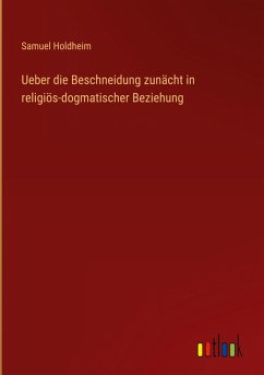 Ueber die Beschneidung zunächt in religiös-dogmatischer Beziehung