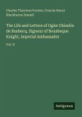 The Life and Letters of Ogier Ghiselin de Busbecq. Signeur of Bousbeque Knight, Imperial Ambassador