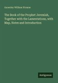 The Book of the Prophet Jeremiah, Together with the Lamentations, with Map, Notes and Introduction