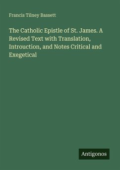 The Catholic Epistle of St. James. A Revised Text with Translation, Introuction, and Notes Critical and Exegetical - Bassett, Francis Tilney