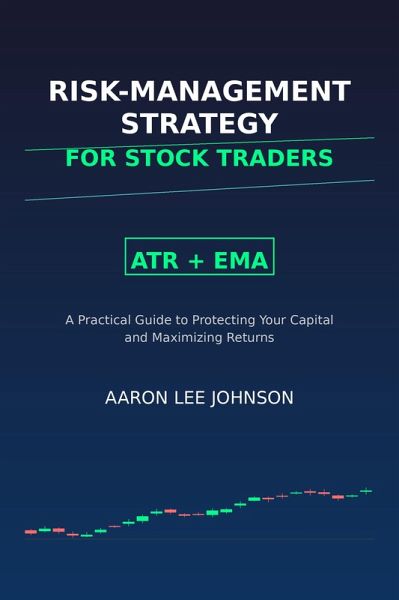 Risk Management Strategy for Stock Traders: ATR + EMA (eBook, ePUB) Risk Management Strategy for Stock Traders: ATR + EMA (eBook, ePUB)